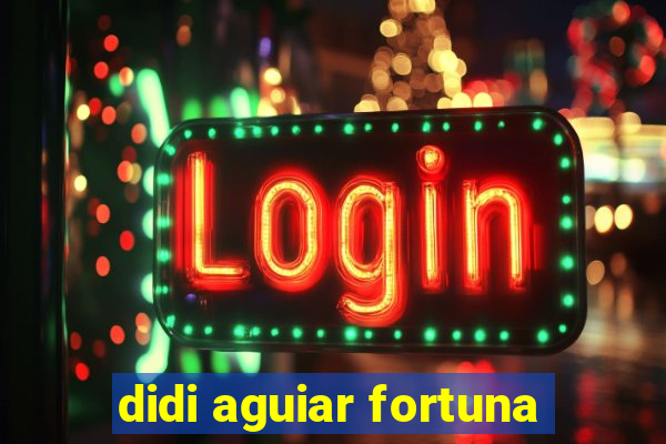 didi aguiar fortuna